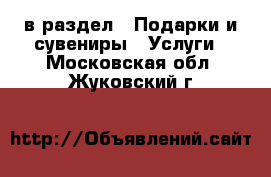  в раздел : Подарки и сувениры » Услуги . Московская обл.,Жуковский г.